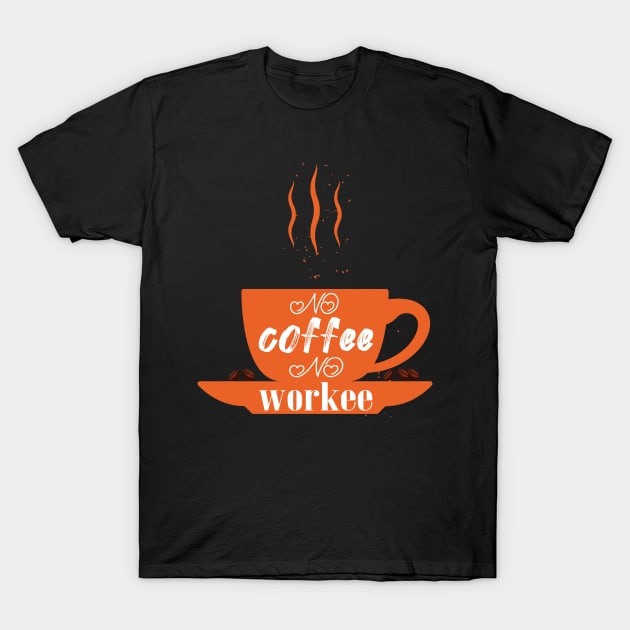 no coffee no workee T-Shirt by CreationArt8